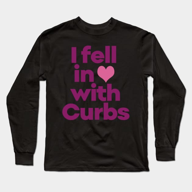 Curbs Fear Me - I fell in love with Curbs. Long Sleeve T-Shirt by EunsooLee